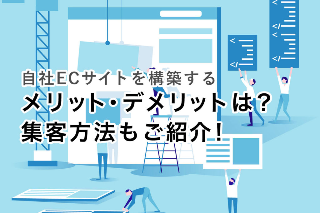 自社ECサイトを構築するメリット・デメリットは？集客方法もご紹介！