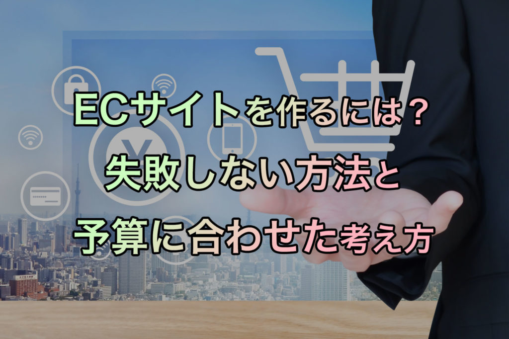 ECサイトを作るには？失敗しない方法と予算に合わせた考え方