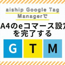 aiship Google Tag ManagerでGA4のeコマース設定を完了する【GTM】