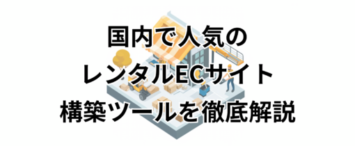 国内で人気のレンタルECサイト構築ツールを徹底解説